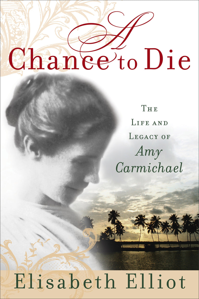 A Chance To Die: Life & Legacy Of Amy Carmichael