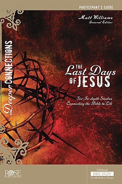 The Last Days Of Jesus Participant Guide For The DVD-Based Bible Study (Deeper Connections)