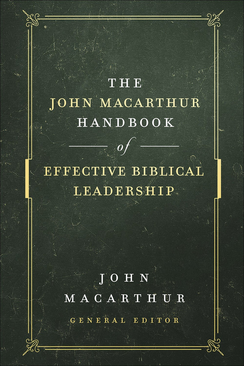 The John MacArthur Handbook Of Effective Biblical Leadership