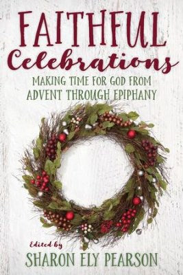 Faithful Celebrations: Making Time For God From Advent Through Epiphany