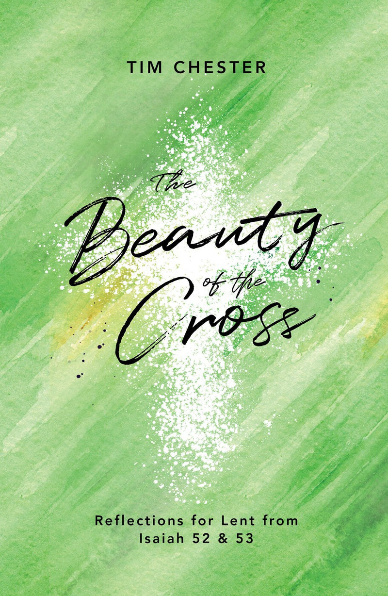 The Beauty Of The Cross: Reflections For Lent From Isaiah 52 & 53