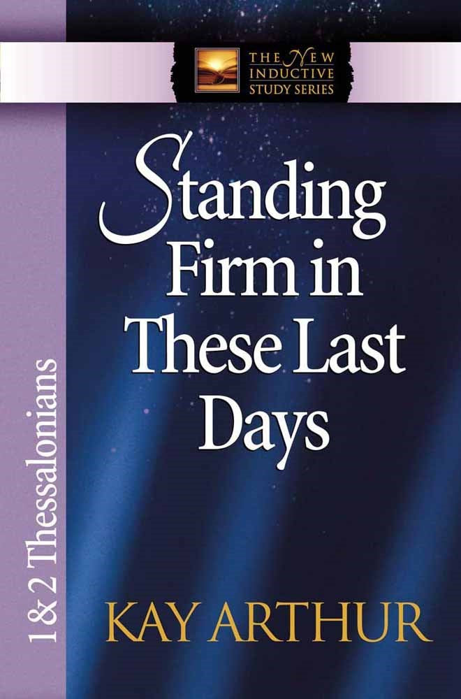 Standing Firm In These Last Days: 1 & 2 Thessalonians (The New Inductive Study Series)