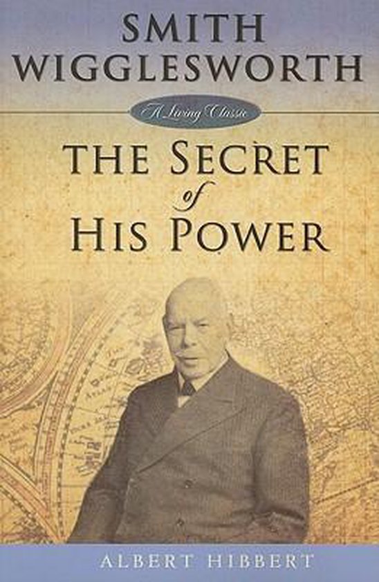 Smith Wigglesworth: Secret Of His Power