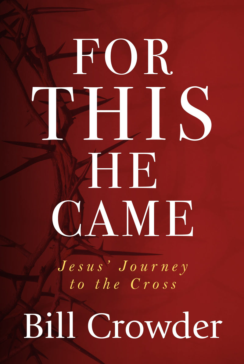 For This He Came: Jesus' Journey To The Cross