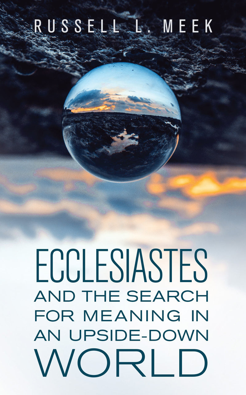 Ecclesiastes And The Search For Meaning In An Upside-Down World